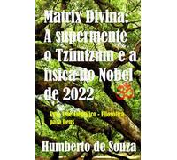 MATRIX DIVINA: A Supermente, o Tzimtzum e a Física do Nobel de 2022: Uma tese Científico - filosófica para Deus