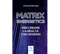 Matrix Energetics per creare la realtà che desideri