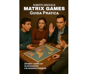 Matrix Game - Guida Pratica: Come simulare i conflitti con la conversazione e la narrazione emergente