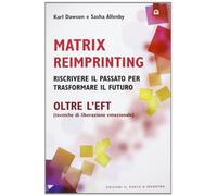 Matrix reimprinting. Riscrivere il passato per trasformare il futuro. Oltre l'EFT (tecniche di liberazione emozionale)