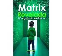 Matrix revelada: El código oculto de la realidad