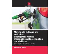 Matriz de adoção de veículos energeticamente eficientes pelos clientes na Malásia: Com o objetivo de acelerar a adoção