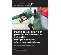 Matriz de adopción por parte de los clientes de vehículos energéticamente eficientes en Malasia: Con el fin de acelerar la adopción
