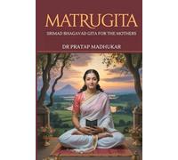 MATRUGITA: SRIMAD BHAGAVAD GITA FOR THE MOTHERS
