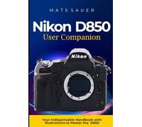 Mats Sauer Nikon D850 User Companion (Tascabile)