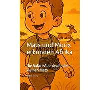 Mats und Morix erkunden Afrika: Die Safari-Abenteuer des kleinen Mats