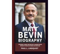 MATT BEVIN BIOGRAPHY: A Governor’s Journey-How One Man’s Leadership Shaped Kentucky’s Future with Courage and Conviction
