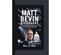 MATT BEVIN BIOGRAPHY: The Governor Who Fought Back - Political Battles, Reforms, and a Polarizing Legacy