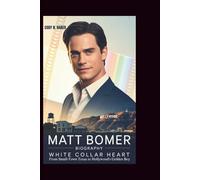 MATT BOMER BIOGRAPHY: White Collar Heart: From Small-Town Texas to Hollywood's Golden Boy