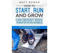 Matt Bower How to Start, Run, and Grow a Non-Emergency Medical Trans (Tascabile)