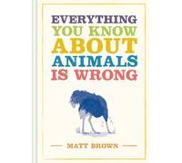Matt Brown Everything You Know About Animals is Wrong (Copertina rigida)