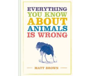 Matt Brown Everything You Know About Animals is Wrong (Copertina rigida)