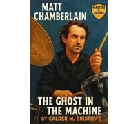Matt Chamberlain: The Ghost in the Machine: Inside the Rhythms, Sessions, and Studio Secrets of the World’s Most In-Demand Drummer