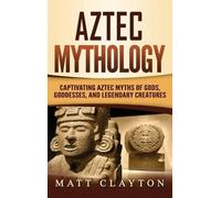 Matt Clayton Aztec Mythology (Copertina rigida)
