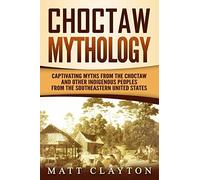 Matt Clayton Choctaw Mythology: Captivating Myths from the Choctaw a (Tascabile)