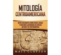 Matt Clayton Mitología Centroamericana (Copertina rigida)