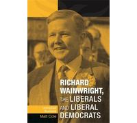 Matt Cole Richard Wainwright, the Liberals and Liberal Democrats (Tascabile)