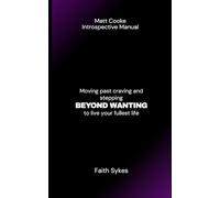 MATT COOKE INTROSPECTIVE MANUAL: Moving past craving and stepping BEYOND WANTING to live your fullest life