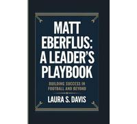 MATT EBERFLUS: A LEADER'S PLAYBOOK: BUILDING SUCCESS IN FOOTBALL AND BEYOND