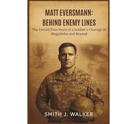 MATT EVERSMANN: BEHIND ENEMY LINES: The Untold True Story of a Soldier’s Courage in Mogadishu and Beyond