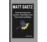 MATT GAETZ: Tous les coups sont permis : l'ascension d'un franc-tireur politique