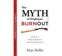 Matt Heller The Myth of Employee Burnout, What It Is. Why It Happens (Tascabile)
