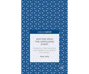 Matt Hills Doctor Who: The Unfolding Event - Marketing, Merch (Copertina rigida)