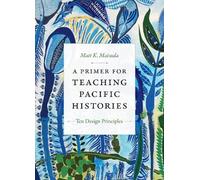 Matt K. Matsuda A Primer for Teaching Pacific Histories (Tascabile)