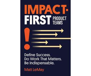 Matt Lemay Impact-first Product Teams (Tascabile)