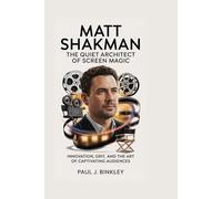 MATT SHAKMAN: The Quiet Architect of Screen Magic: Innovation, Grit, and the Art of Captivating Audiences