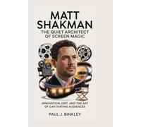 MATT SHAKMAN: The Quiet Architect of Screen Magic: Innovation, Grit, and the Art of Captivating Audiences