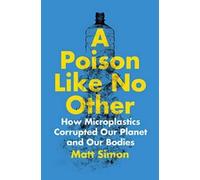 A Poison Like No Other: How Microplastics Corrupted Our Planet and Our Bodies