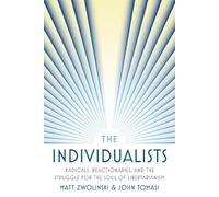 The Individualists: Radicals, Reactionaries, and the Struggle for the Soul of Libertarianism