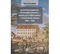 Mattatoio pubblico, veterinari comunali, macellai e pizzicagnoli a Colle di Val d'Elsa (1852-1948)