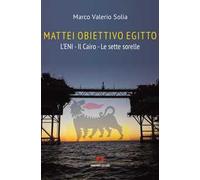 Mattei, obiettivo Egitto. L’ENI - Il Cairo - Le sette sorelle
