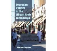 Matteo Capasso Everyday Politics in the Libyan Arab Jamahiriya (Tascabile)