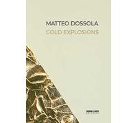 Matteo Dossola. Gold Explosions. Ediz. italiana e inglese