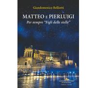 Matteo e Pierluigi. Per sempre «Figli delle stelle» - Belliotti Giandomenico