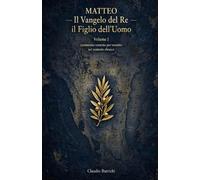 Matteo - Il Vangelo del Re, il Figlio dell'Uomo. Volume I: Commento versetto per versetto nel contesto ebraico