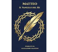Matteo - Il Vangelo del Re: Narrato da Alessandro Manzoni