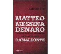 Matteo Messina Denaro. La mafia del camaleonte