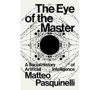 Matteo Pasquinelli – The Eye of the Master: A Social History of Artificial Intelligence – Tascabile
