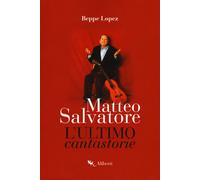 Matteo Salvatore. L'ultimo cantastorie - Lopez Beppe