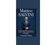 MATTEO SALVINI: “The Rise of the Italian Strongman - A Journey of Power, Controversy, and Nationalism”