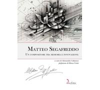 Matteo Segafreddo. Un compositore tra memoria e innovazione - Cabianca Ale...