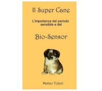 Matteo Tofani Il Super cane ... e il Bio-sensor (Tascabile)