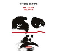 Matteotti. Dieci vite - Zincone Vittorio