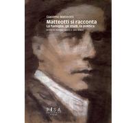 Matteotti si racconta. La famiglia, gli studi, la politica