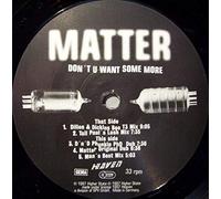 Matter - Don'T U Want Some More