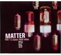 Matter - Don'T U Want Some More